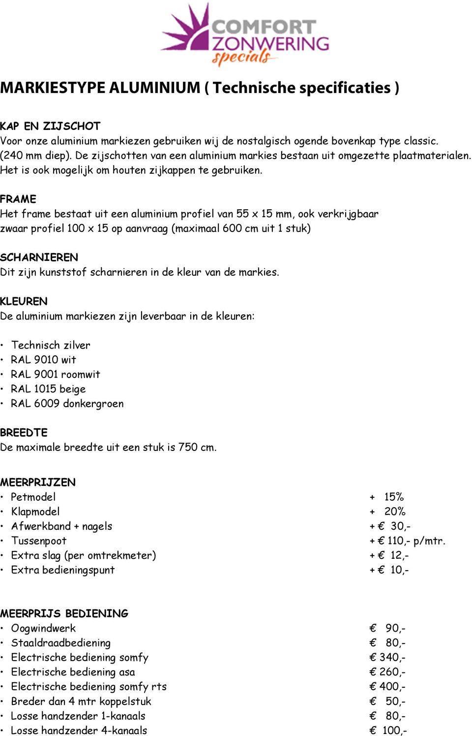 FRAME Het frame bestaat uit een aluminium profiel van 55 x 15 mm, ook verkrijgbaar zwaar profiel 100 x 15 (maximaal 600 cm uit 1 stuk) SCHARNIEREN Dit zijn kunststof scharnieren in de kleur van de