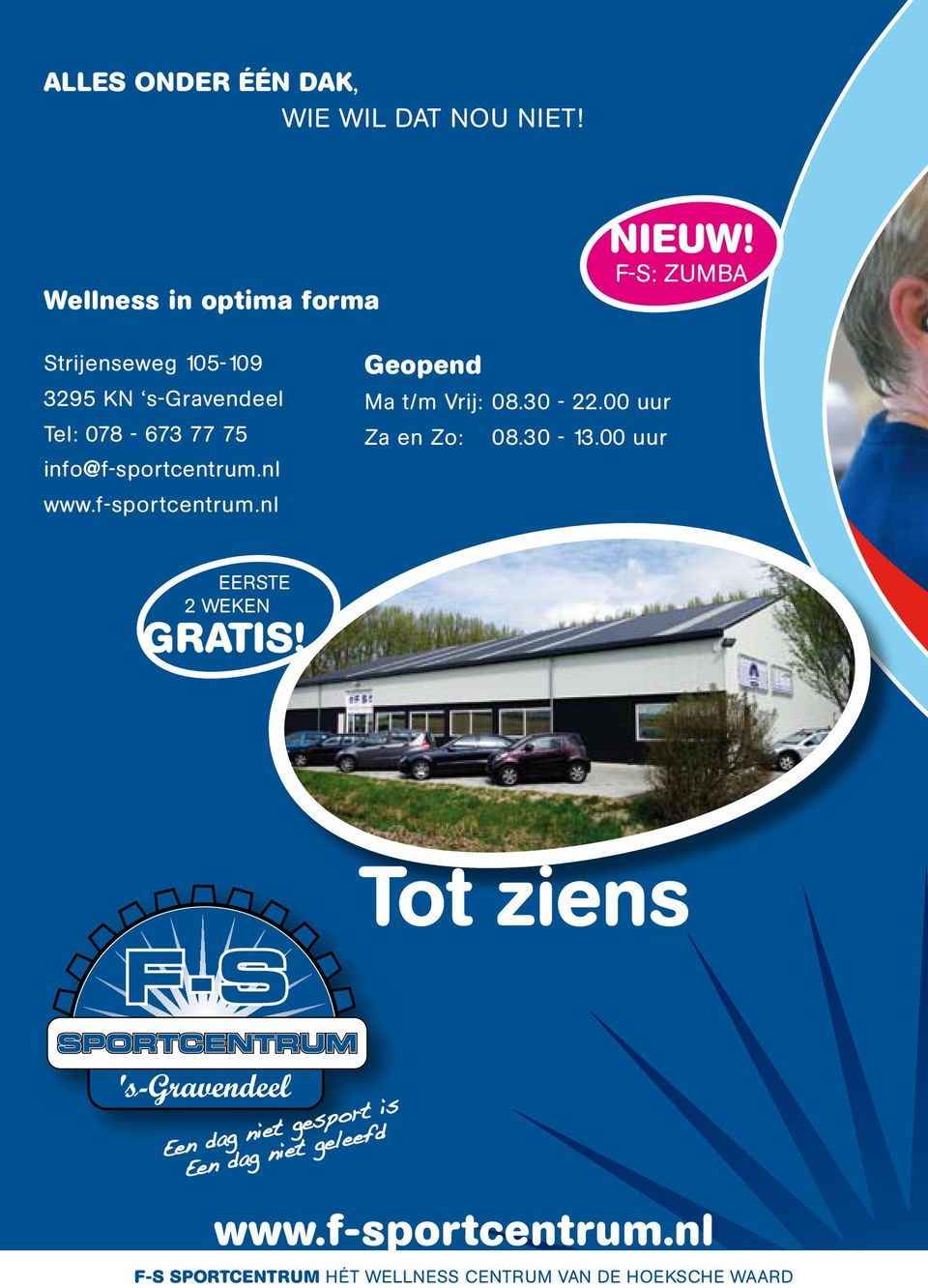 nl www.f-sportcentrum.nl Geopend Ma t/m Vrij: 08.30-22.00 uur Za en Zo: 08.30-13.
