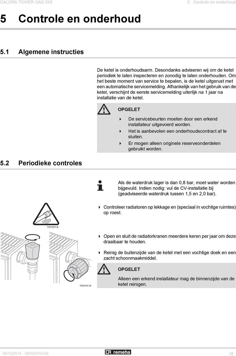 Om het beste moment van service te bepalen, is de ketel uitgerust met een automatische servicemelding.