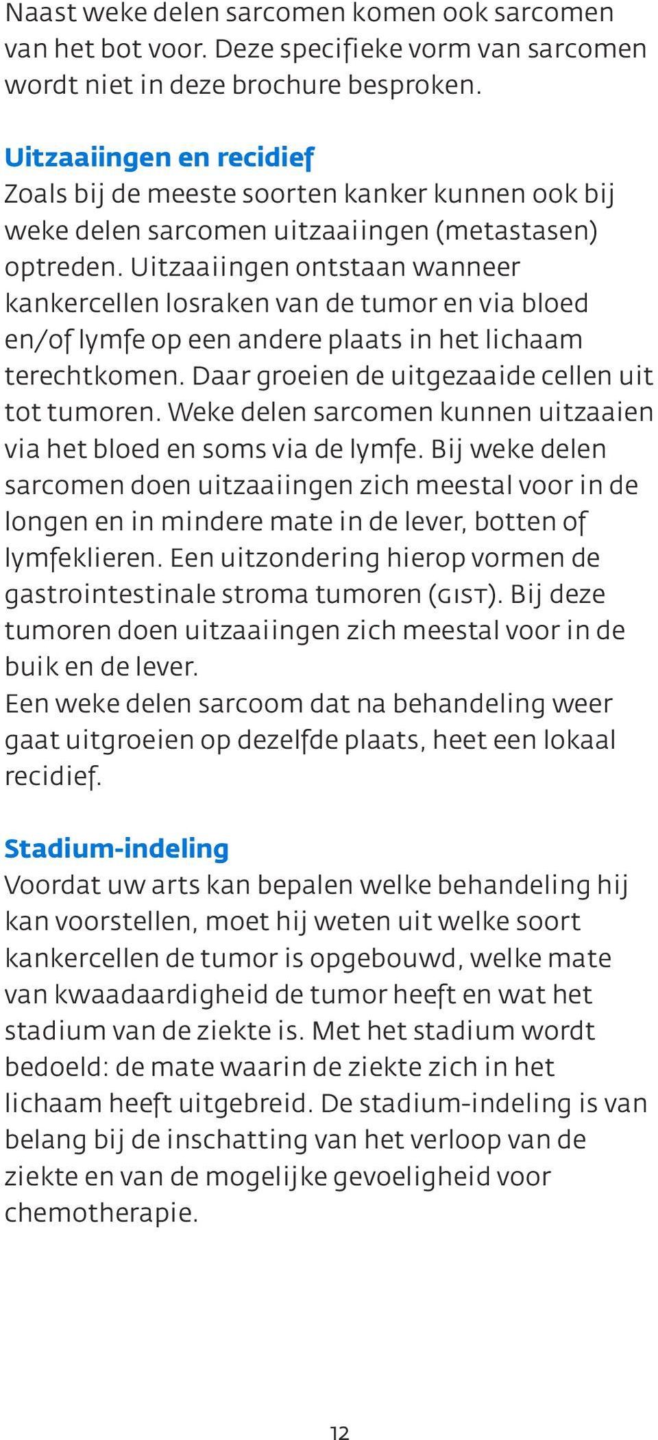 Uitzaaiingen ontstaan wanneer kankercellen losraken van de tumor en via bloed en/of lymfe op een andere plaats in het lichaam terechtkomen. Daar groeien de uitgezaaide cellen uit tot tumoren.