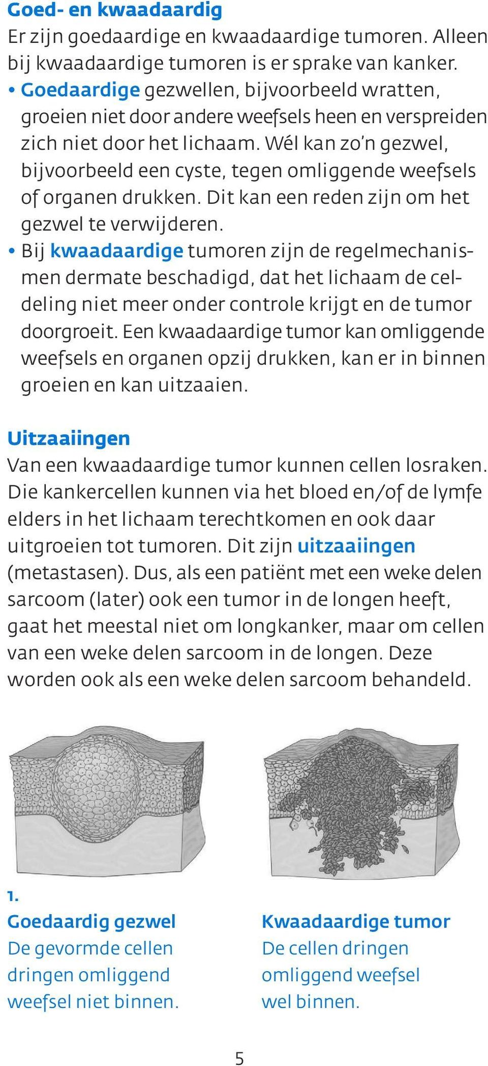 Wél kan zo n gezwel, bijvoorbeeld een cyste, tegen omliggende weefsels of organen drukken. Dit kan een reden zijn om het gezwel te verwijderen.