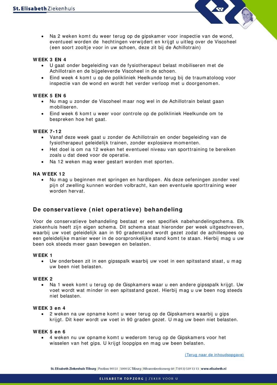 Eind week 4 komt u op de polikliniek Heelkunde terug bij de traumatoloog voor inspectie van de wond en wordt het verder verloop met u doorgenomen.