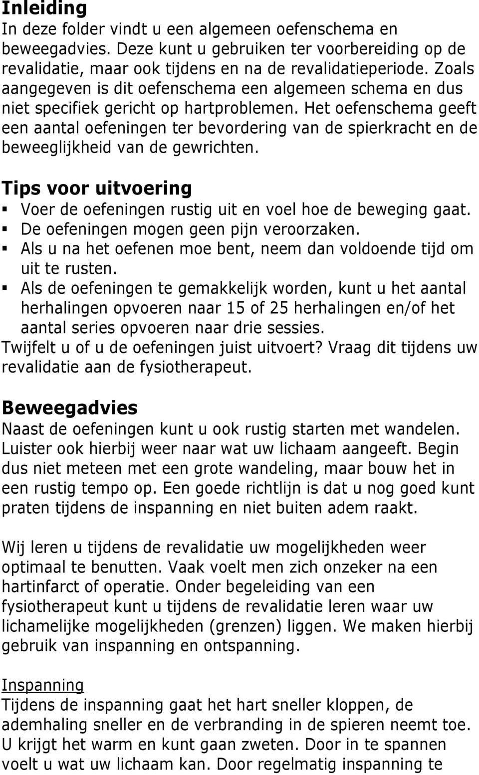 Het oefenschema geeft een aantal oefeningen ter bevordering van de spierkracht en de beweeglijkheid van de gewrichten. Tips voor uitvoering Voer de oefeningen rustig uit en voel hoe de beweging gaat.