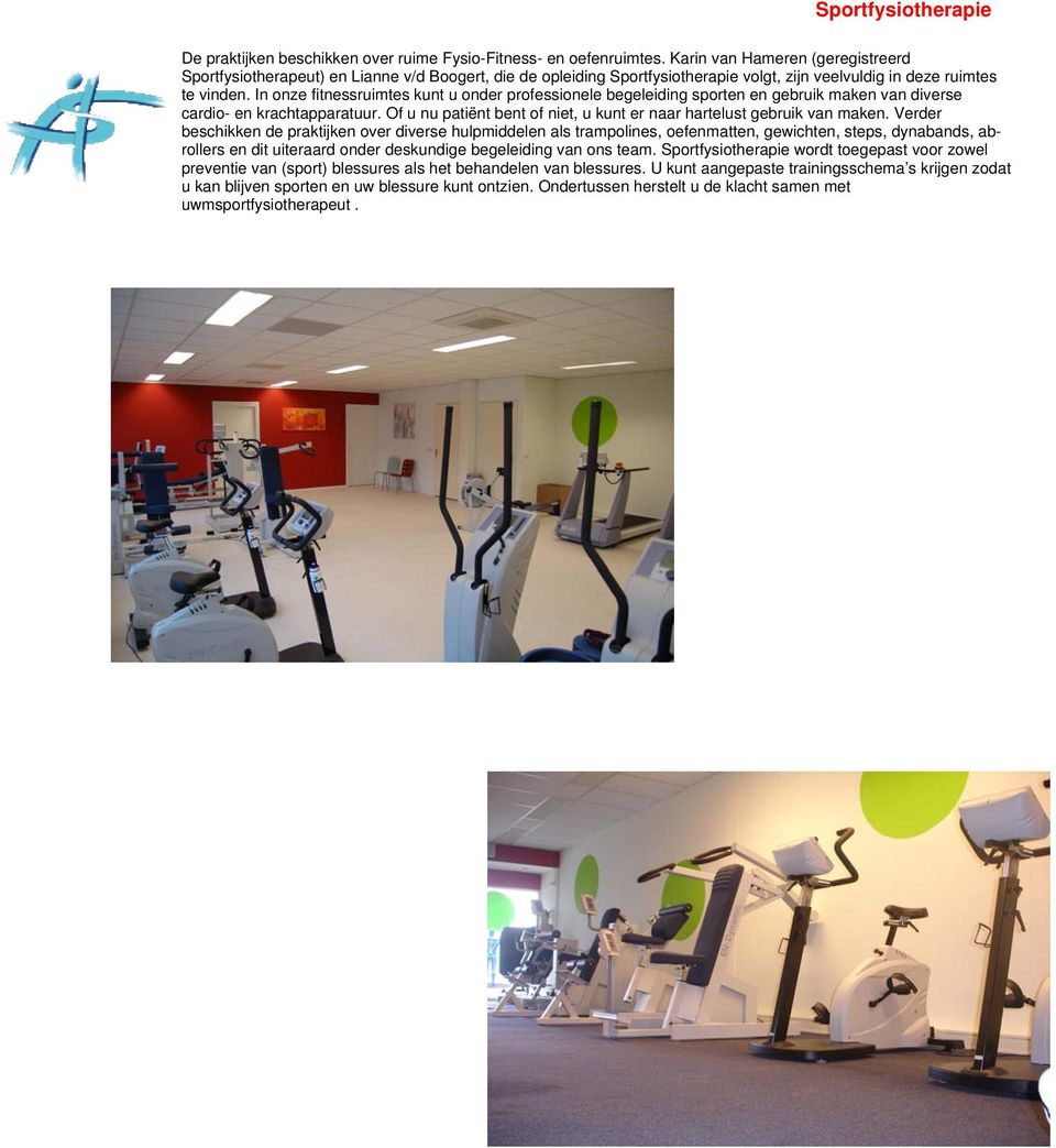 In onze fitnessruimtes kunt u onder professionele begeleiding sporten en gebruik maken van diverse cardio- en krachtapparatuur.