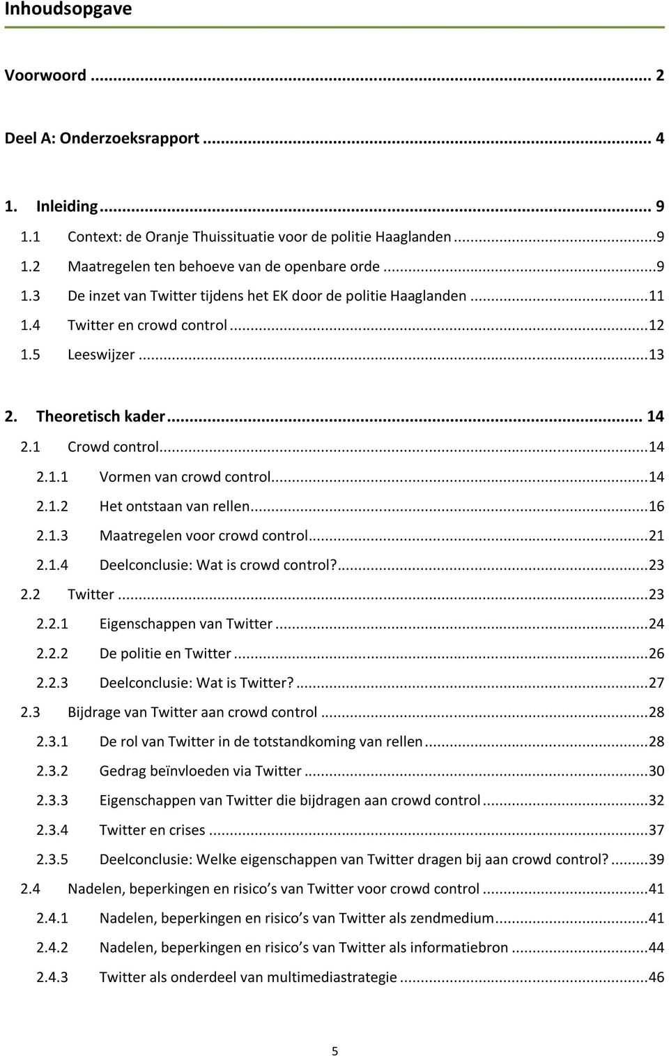 .. 21 2.1.4 Deelconclusie: Wat is crowd control?... 23 2.2 Twitter... 23 2.2.1 Eigenschappen van Twitter... 24 2.2.2 De politie en Twitter... 26 2.2.3 Deelconclusie: Wat is Twitter?... 27 2.