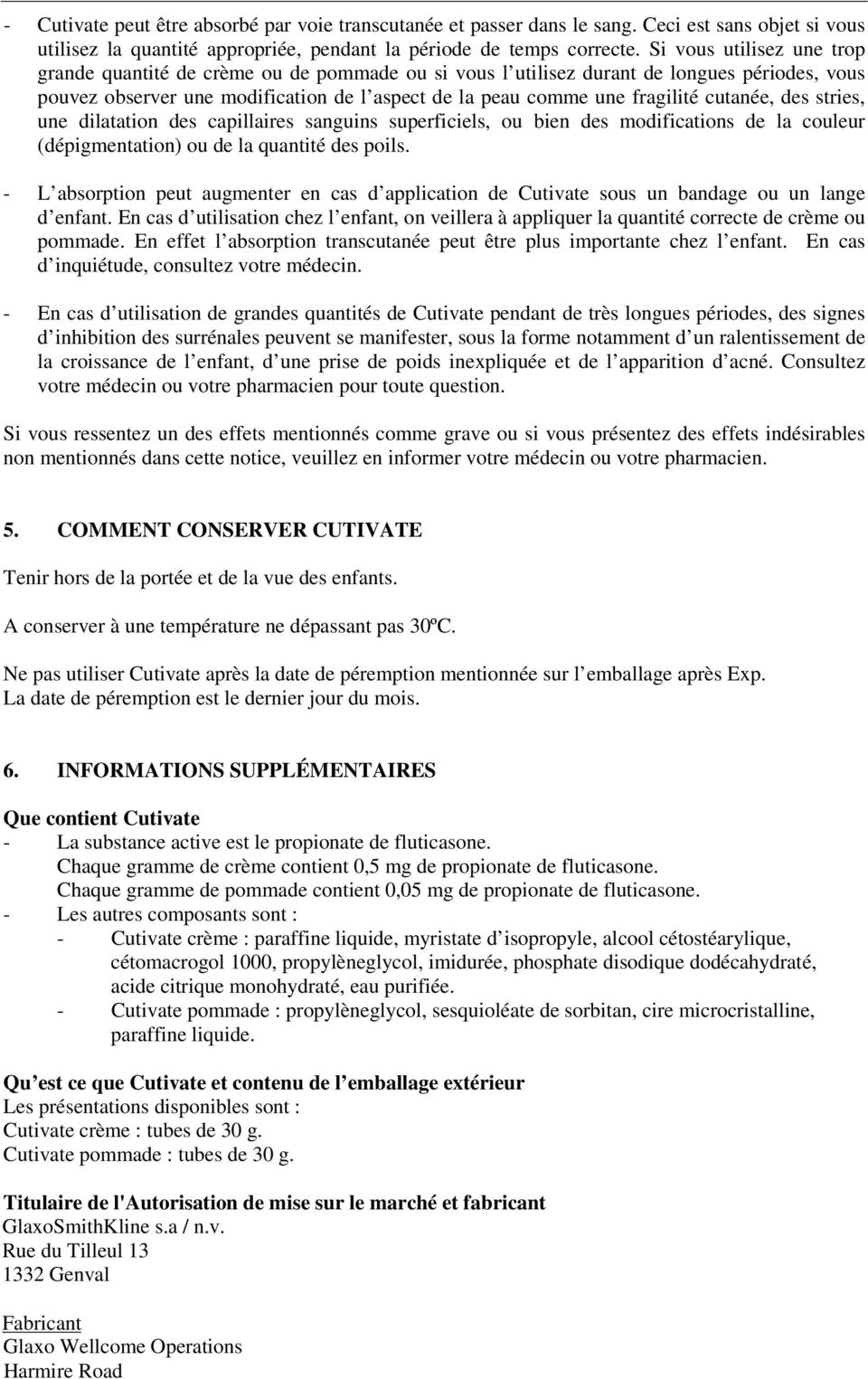 cutanée, des stries, une dilatation des capillaires sanguins superficiels, ou bien des modifications de la couleur (dépigmentation) ou de la quantité des poils.