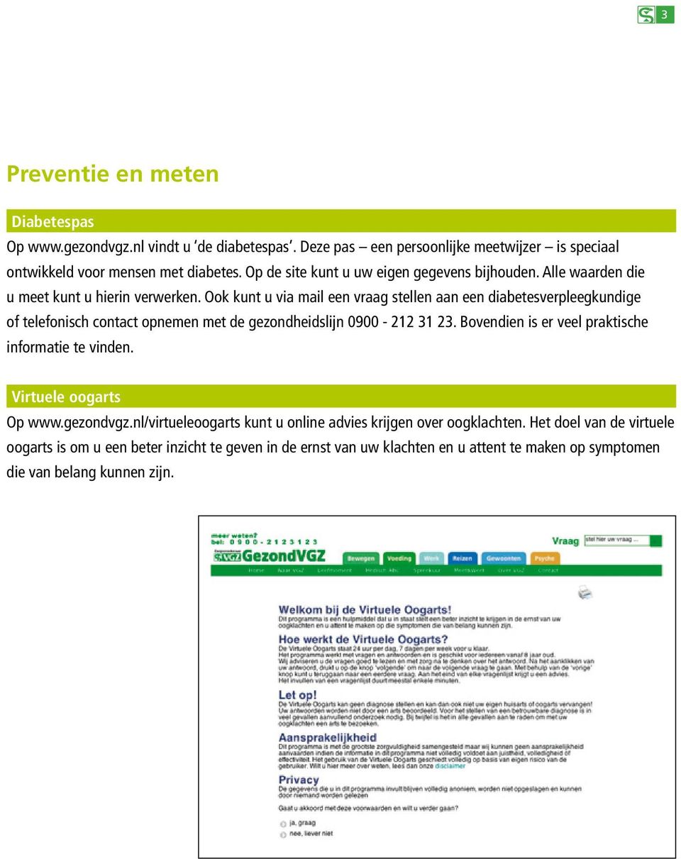 Ook kunt u via mail een vraag stellen aan een diabetesverpleegkundige of telefonisch contact opnemen met de gezondheidslijn 0900-212 31 23.