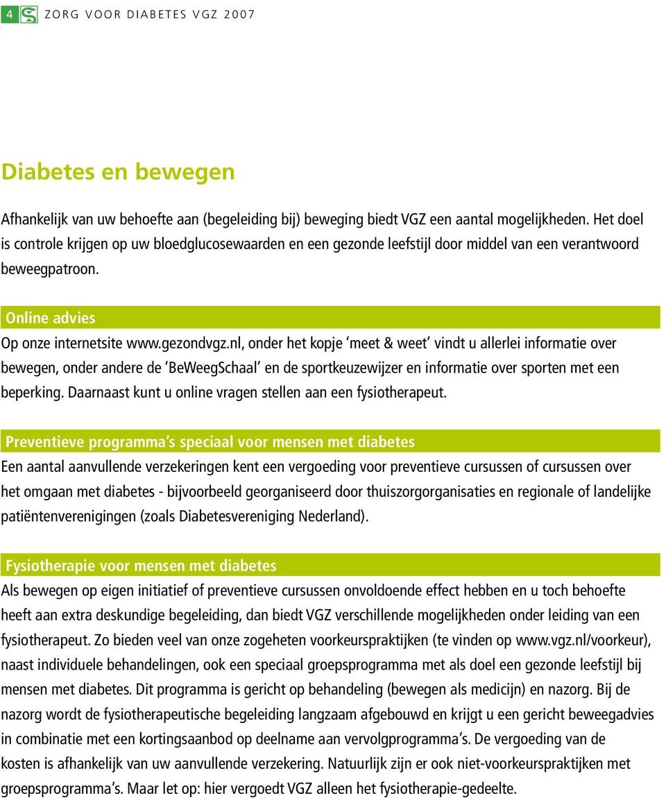 nl, onder het kopje meet & weet vindt u allerlei informatie over bewegen, onder andere de BeWeegSchaal en de sportkeuzewijzer en informatie over sporten met een beperking.