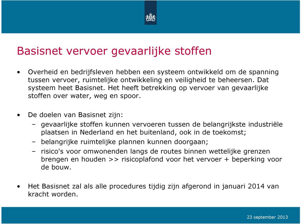 De doelen van Basisnet zijn: gevaarlijke stoffen kunnen vervoeren tussen de belangrijkste industriële plaatsen in Nederland en het buitenland, ook in de toekomst; belangrijke