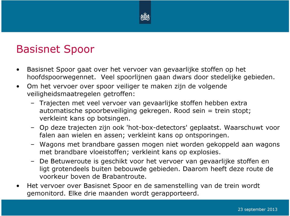 Rood sein = trein stopt; verkleint kans op botsingen. Op deze trajecten zijn ook 'hot-box-detectors' geplaatst. Waarschuwt voor falen aan wielen en assen; verkleint kans op ontsporingen.