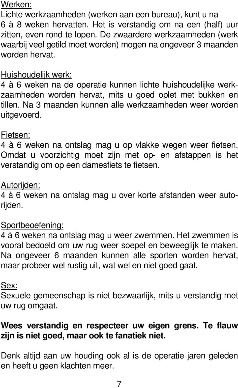 Huishoudelijk werk: 4 à 6 weken na de operatie kunnen lichte huishoudelijke werkzaamheden worden hervat, mits u goed oplet met bukken en tillen.