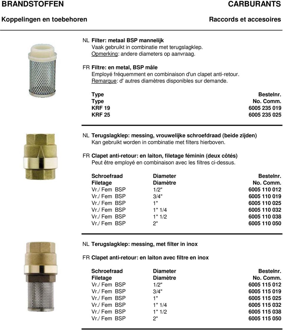 KRF 19 6005 235 019 KRF 25 6005 235 025 NL Terugslagklep: messing, vrouwelijke schroefdraad (beide zijden) Kan gebruikt worden in combinatie met filters hierboven.