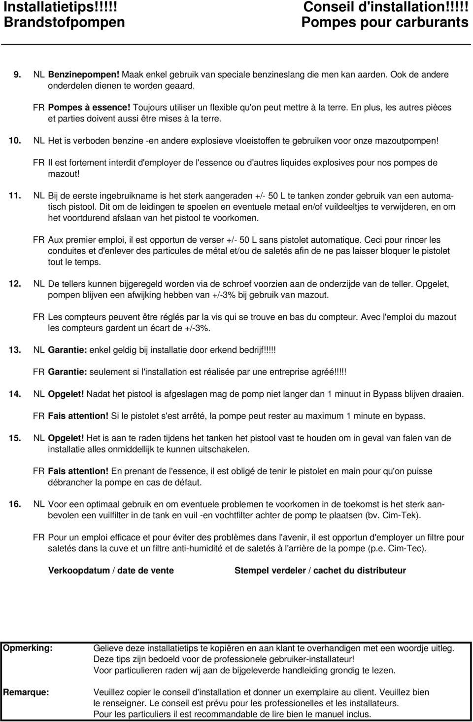 En plus, les autres pièces et parties doivent aussi être mises à la terre. 10. NL Het is verboden benzine -en andere explosieve vloeistoffen te gebruiken voor onze mazoutpompen!