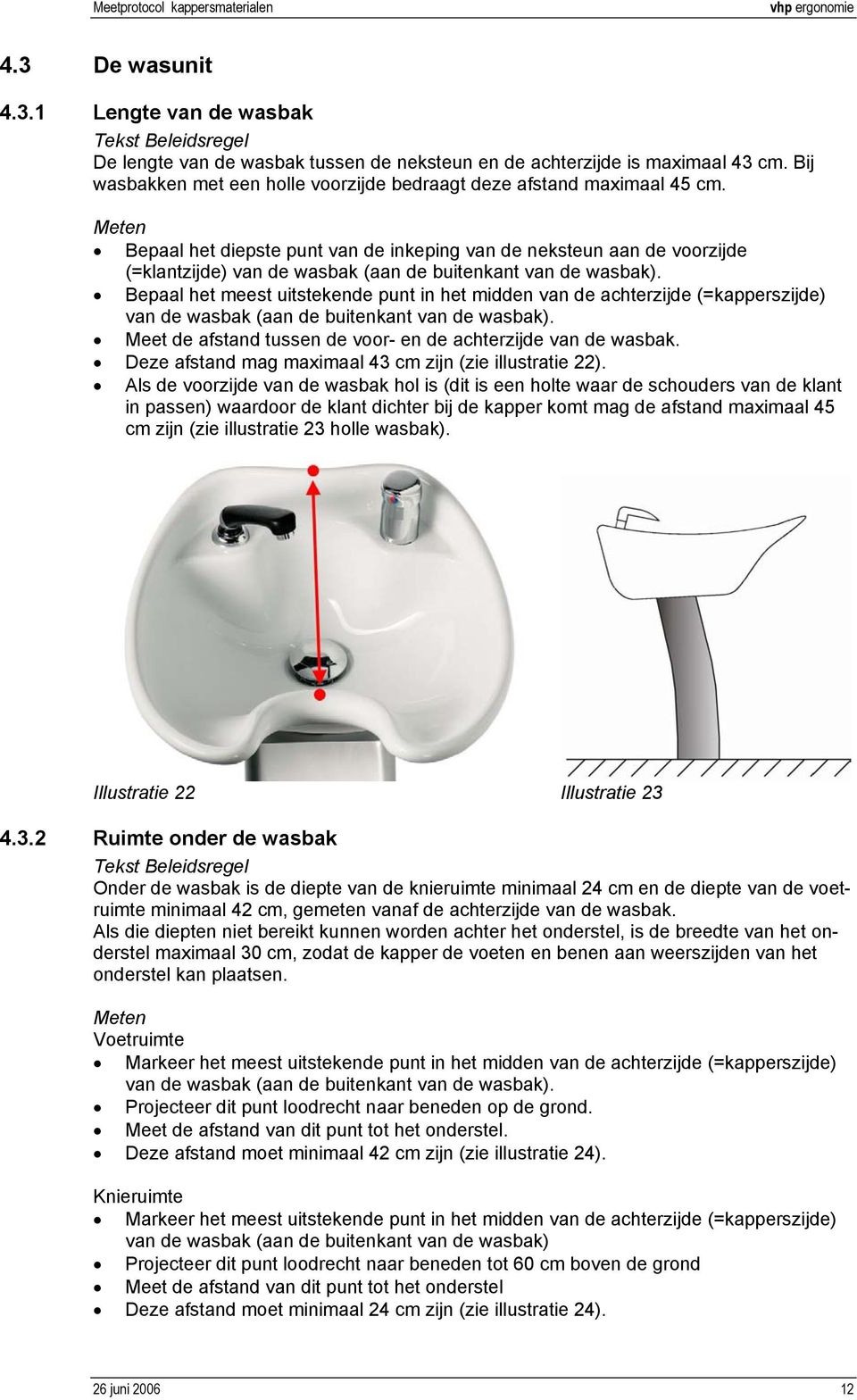 Bepaal het meest uitstekende punt in het midden van de achterzijde (=kapperszijde) van de wasbak (aan de buitenkant van de wasbak). Meet de afstand tussen de voor- en de achterzijde van de wasbak.