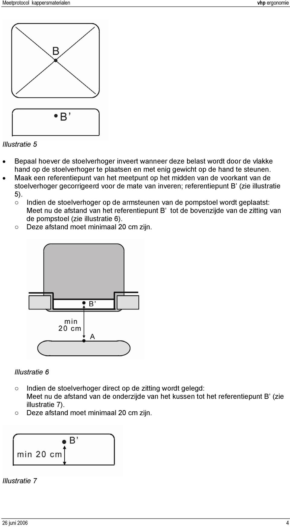 Indien de stoelverhoger op de armsteunen van de pompstoel wordt geplaatst: Meet nu de afstand van het referentiepunt B tot de bovenzijde van de zitting van de pompstoel (zie illustratie 6).