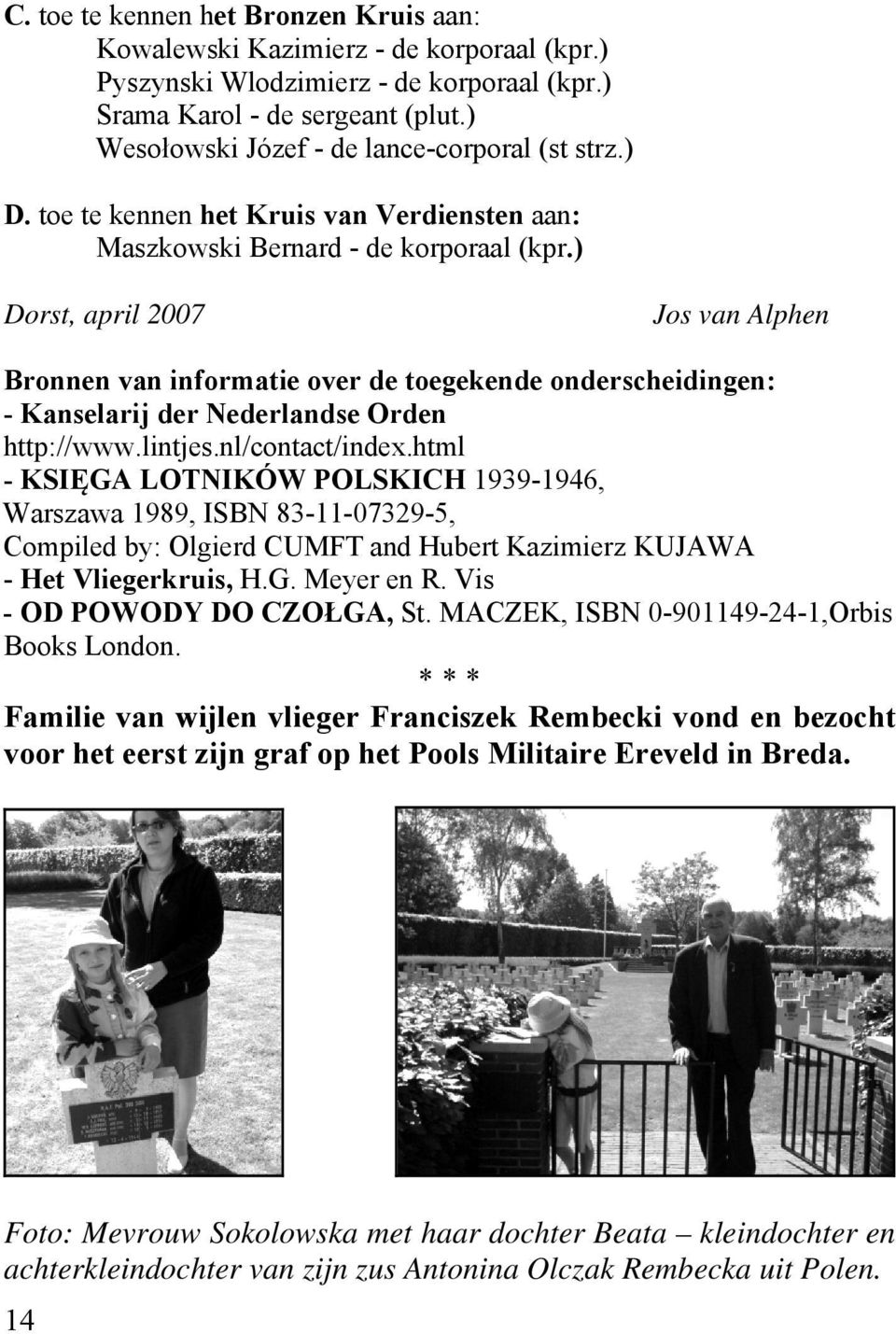 ) Dorst, april 2007 Jos van Alphen Bronnen van informatie over de toegekende onderscheidingen: - Kanselarij der Nederlandse Orden http://www.lintjes.nl/contact/index.