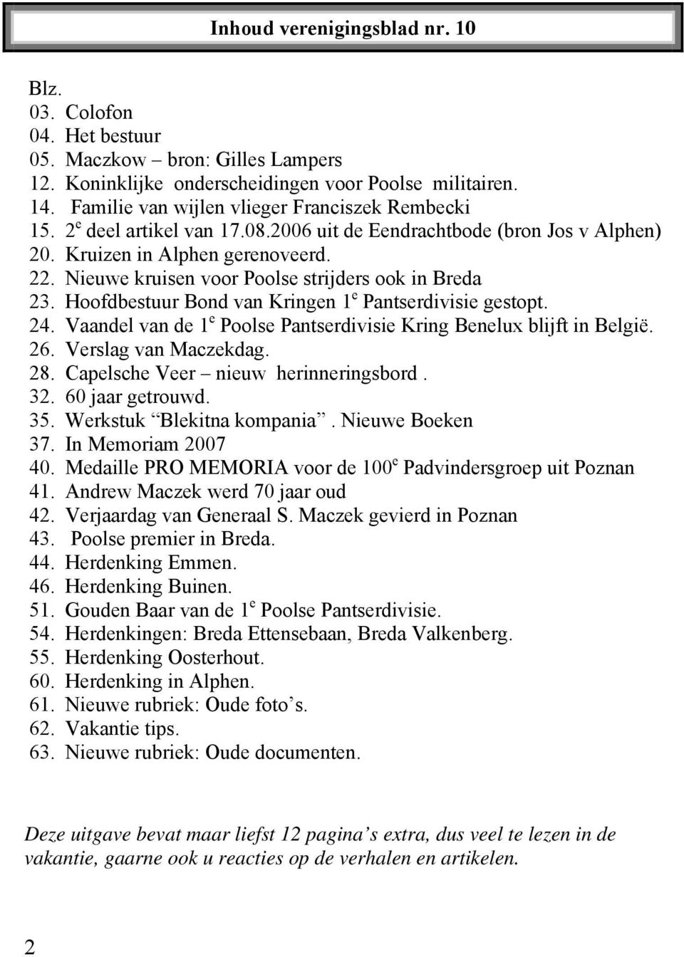 Nieuwe kruisen voor Poolse strijders ook in Breda 23. Hoofdbestuur Bond van Kringen 1 e Pantserdivisie gestopt. 24. Vaandel van de 1 e Poolse Pantserdivisie Kring Benelux blijft in België. 26.