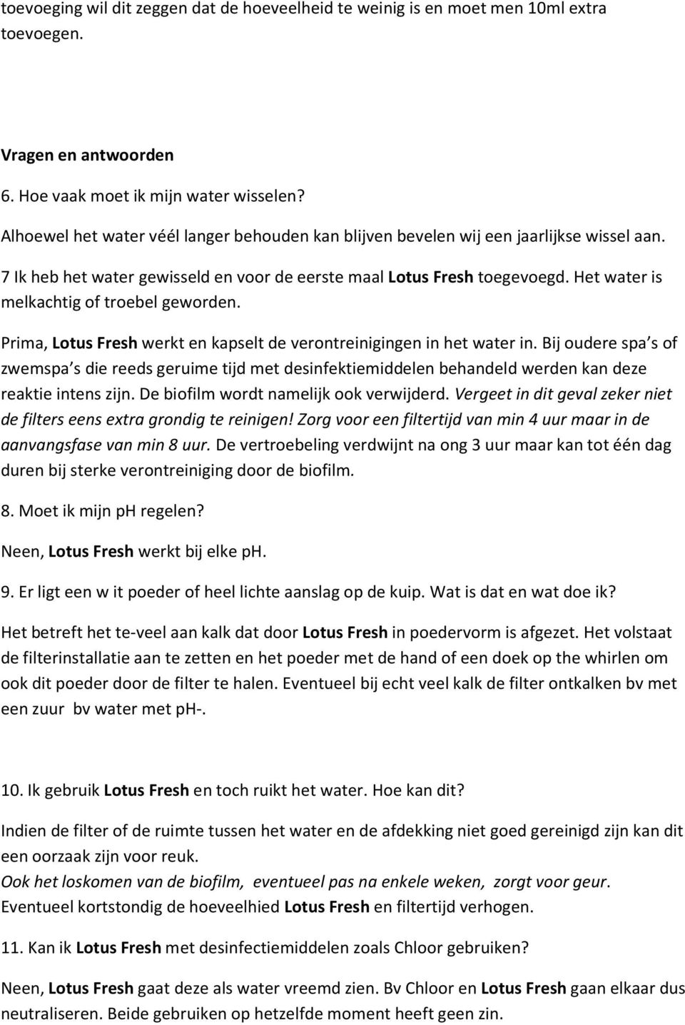 Het water is melkachtig of troebel geworden. Prima, Lotus Fresh werkt en kapselt de verontreinigingen in het water in.