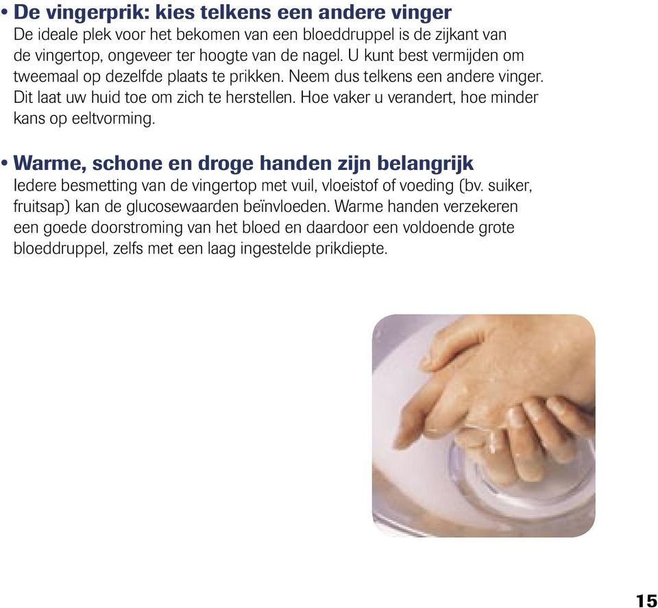 Hoe vaker u verandert, hoe minder kans op eeltvorming. Warme, schone en droge handen zijn belangrijk Iedere besmetting van de vingertop met vuil, vloeistof of voeding (bv.