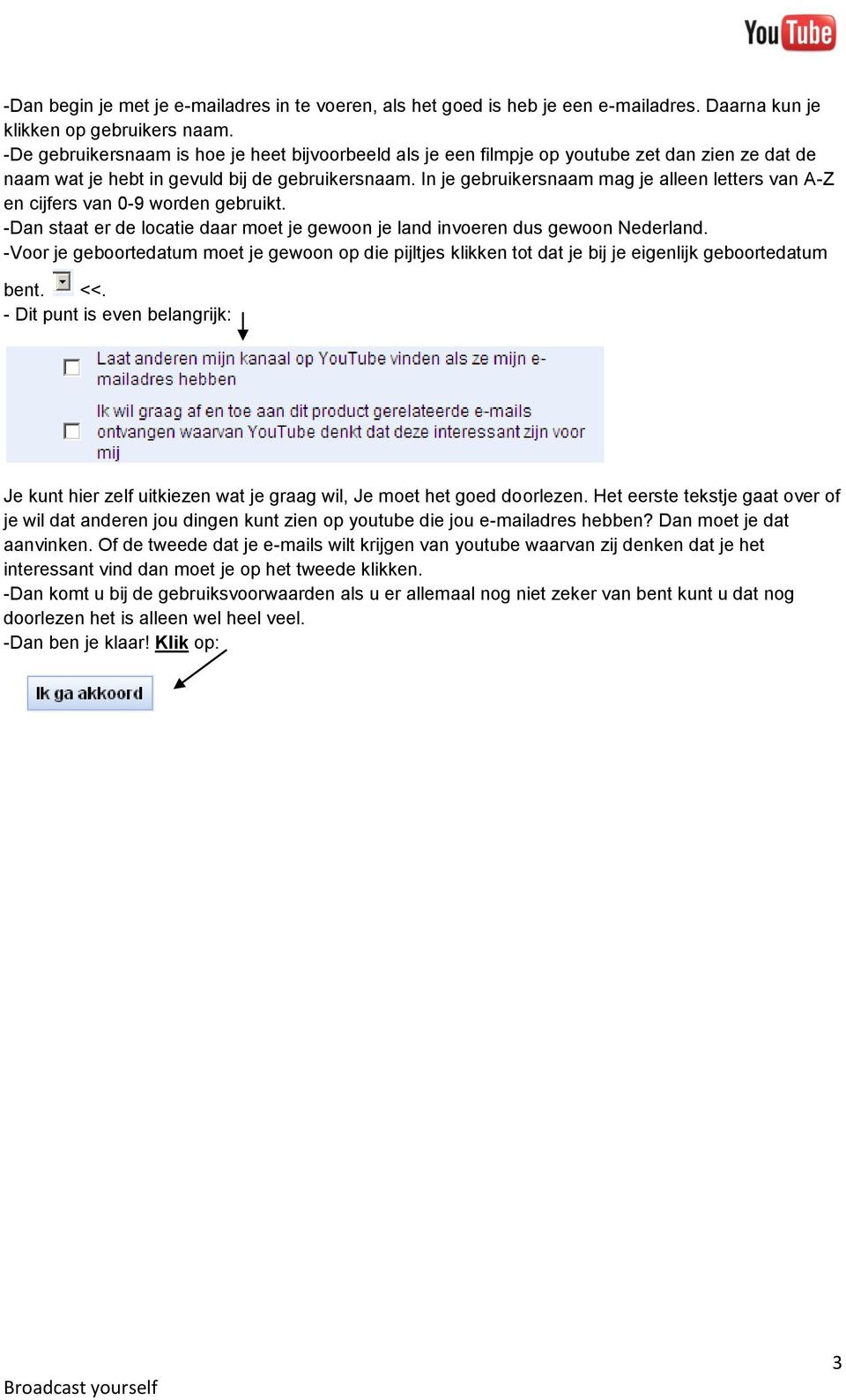 In je gebruikersnaam mag je alleen letters van A-Z en cijfers van 0-9 worden gebruikt. -Dan staat er de locatie daar moet je gewoon je land invoeren dus gewoon Nederland.