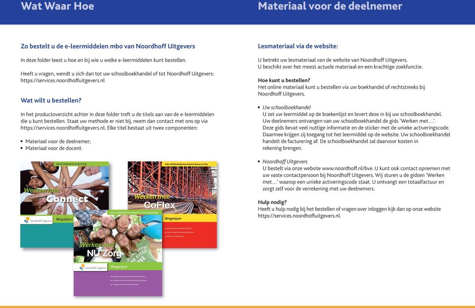 Heeft u vragen, wendt u zich dan tot uw schoolboekhandel of tot Noordhoff Uitgevers: https://services.noordhoffuitgevers.nl wat wilt u bestellen?