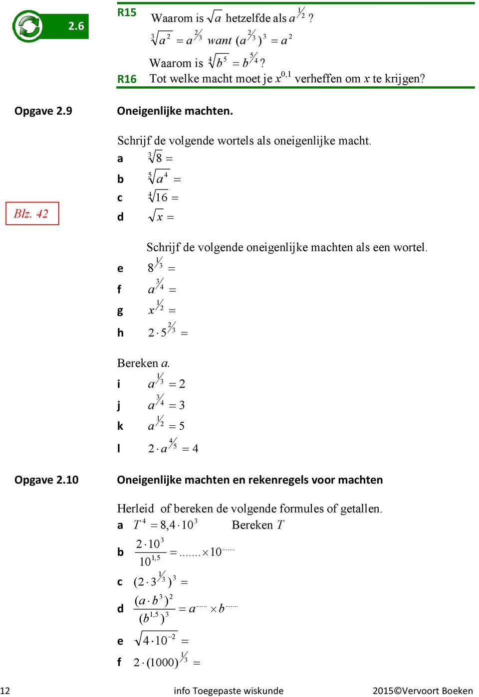 a 8 = 5 4 b a = c 4 16 = d x = e 8 = Schrijf de volgende oneigenlijke machten als een wortel. 1 4 f a = 1 g x = h 5 = Bereken a.