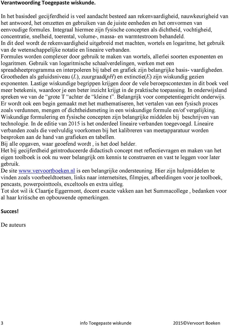 Integraal hiermee zijn fysische concepten als dichtheid, vochtigheid, concentratie, snelheid, toerental, volume-, massa- en warmtestroom behandeld.