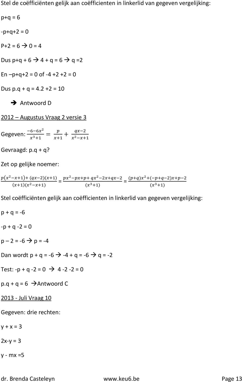 = 4.2 +2 = 10 Antwoord D 2012 Augustus Vraag 2 versie 3 Gegeven: = + Gevraagd: p.q + q?