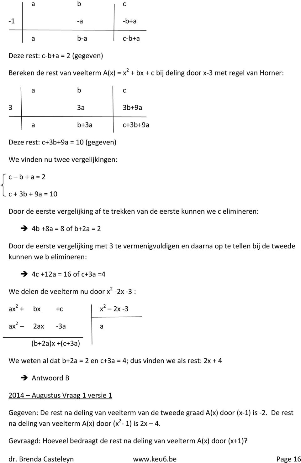 eerste vergelijking met 3 te vermenigvuldigen en daarna op te tellen bij de tweede kunnen we b elimineren: 4c +12a = 16 of c+3a =4 We delen de veelterm nu door x 2-2x -3 : ax 2 + bx +c x 2 2x -3 ax 2