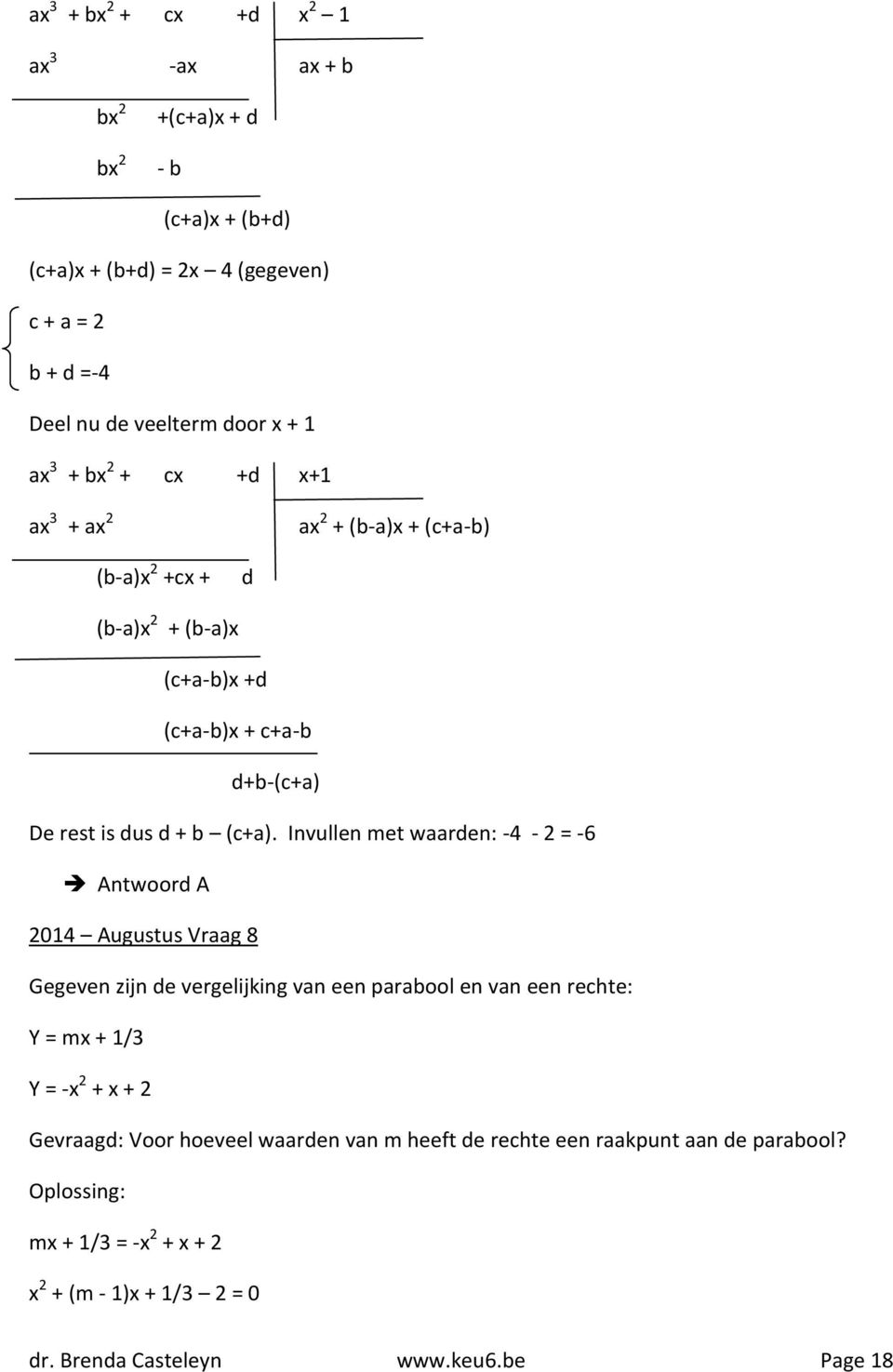 Invullen met waarden: -4-2 = -6 Antwoord A 2014 Augustus Vraag 8 Gegeven zijn de vergelijking van een parabool en van een rechte: Y = mx + 1/3 Y = -x 2 + x + 2