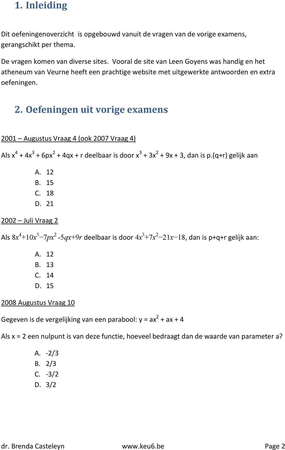 Oefeningen uit vorige examens 2001 Augustus Vraag 4 (ook 2007 Vraag 4) Als x 4 + 4x 3 + 6px 2 + 4qx + r deelbaar is door x 3 + 3x 2 + 9x + 3, dan is p.(q+r) gelijk aan A. 12 B. 15 C. 18 D.
