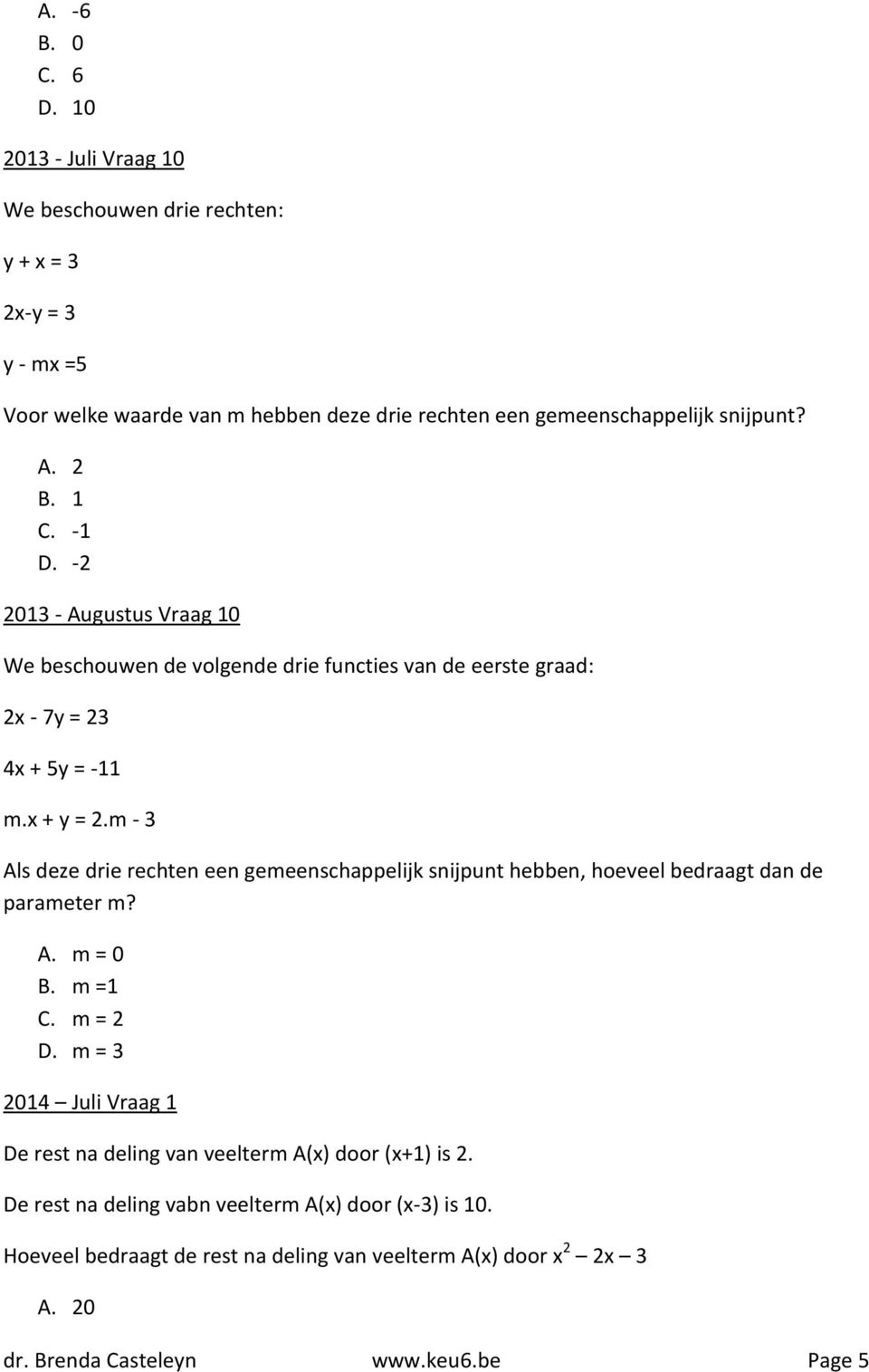 -1 D. -2 2013 - Augustus Vraag 10 We beschouwen de volgende drie functies van de eerste graad: 2x - 7y = 23 4x + 5y = -11 m.x + y = 2.