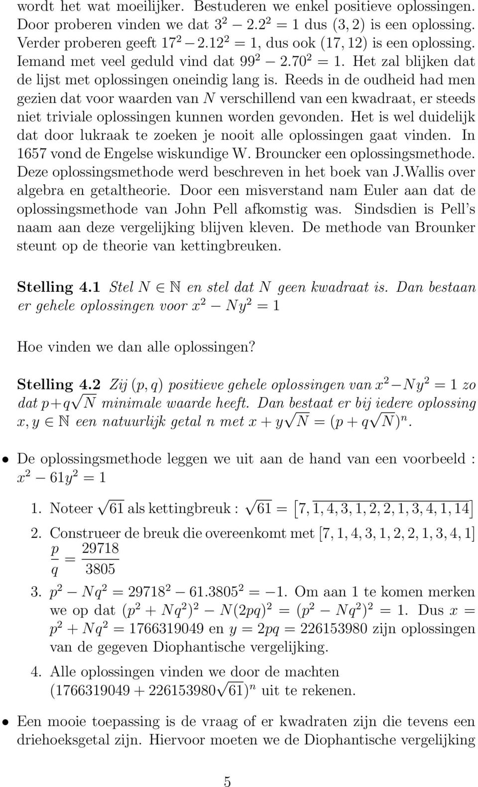 Reeds in de oudheid had men gezien dat voor waarden van N verschillend van een kwadraat, er steeds niet triviale oplossingen kunnen worden gevonden.