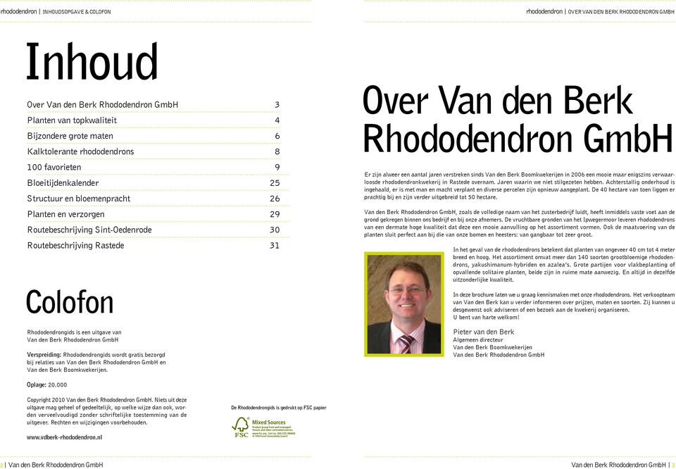 is een uitgave van Van den Berk Rhododendron GmbH Verspreiding: Rhododendrongids wordt gratis bezorgd bij relaties van Van den Berk Rhododendron GmbH en Van den Berk Boomkwekerijen.