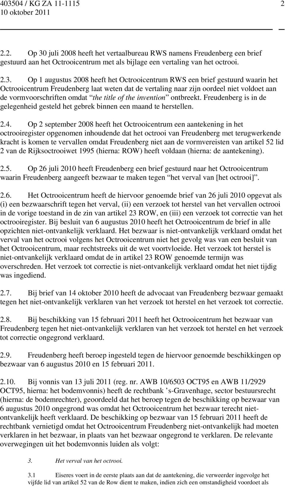 Op 1 augustus 2008 heeft het Octrooicentrum RWS een brief gestuurd waarin het Octrooicentrum Freudenberg laat weten dat de vertaling naar zijn oordeel niet voldoet aan de vormvoorschriften omdat the
