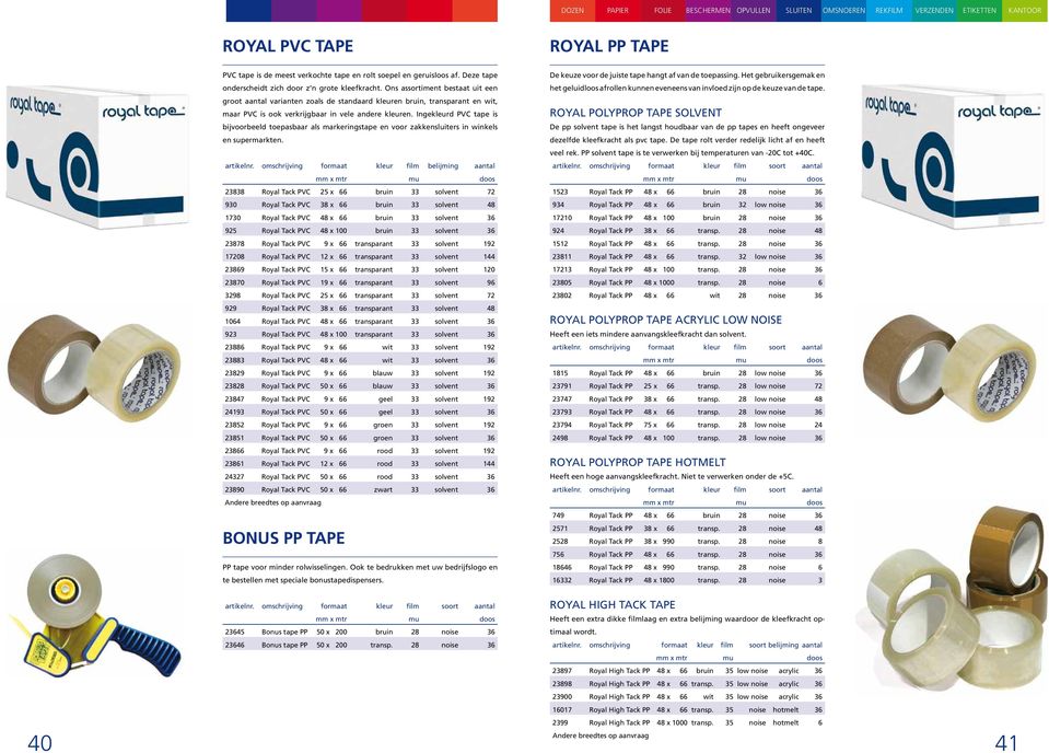 Ons assortiment bestaat uit een groot aantal varianten zoals de standaard kleuren bruin, transparant en wit, maar PVC is ook verkrijgbaar in vele andere kleuren.