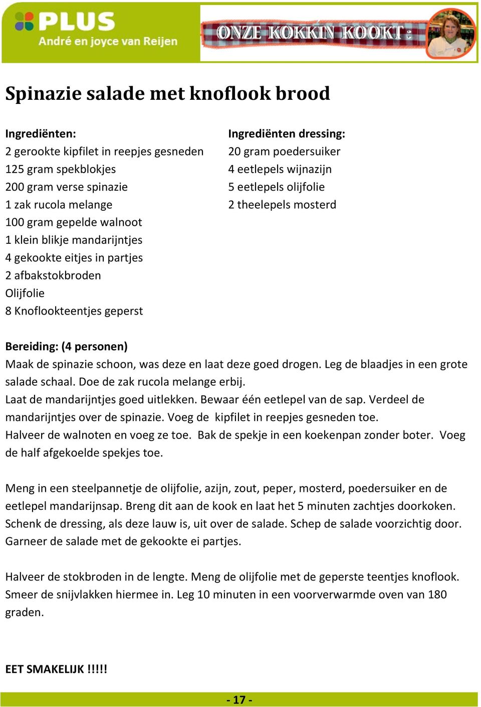 spinazie schoon, was deze en laat deze goed drogen. Leg de blaadjes in een grote salade schaal. Doe de zak rucola melange erbij. Laat de mandarijntjes goed uitlekken. Bewaar één eetlepel van de sap.