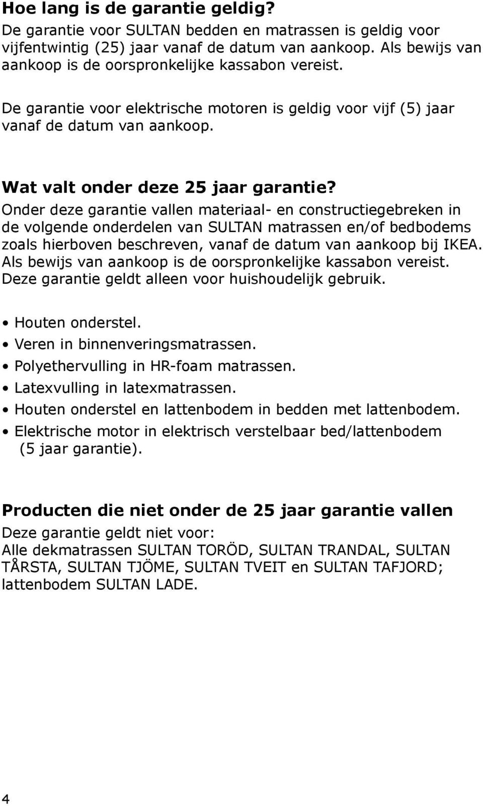 Onder deze garantie vallen materiaal- en constructiegebreken in de volgende onderdelen van SULTAN matrassen en/of bedbodems zoals hierboven beschreven, vanaf de datum van aankoop bij IKEA.
