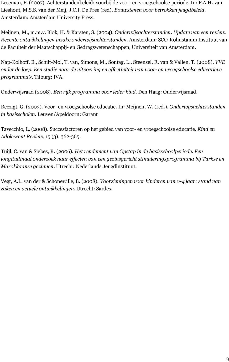 Amsterdam: SCO-Kohnstamm Instituut van de Faculteit der Maatschappij- en Gedragswetenschappen, Universiteit van Amsterdam. Nap-Kolhoff, E., Schilt-Mol, T. van, Simons, M., Sontag, L., Steensel, R.