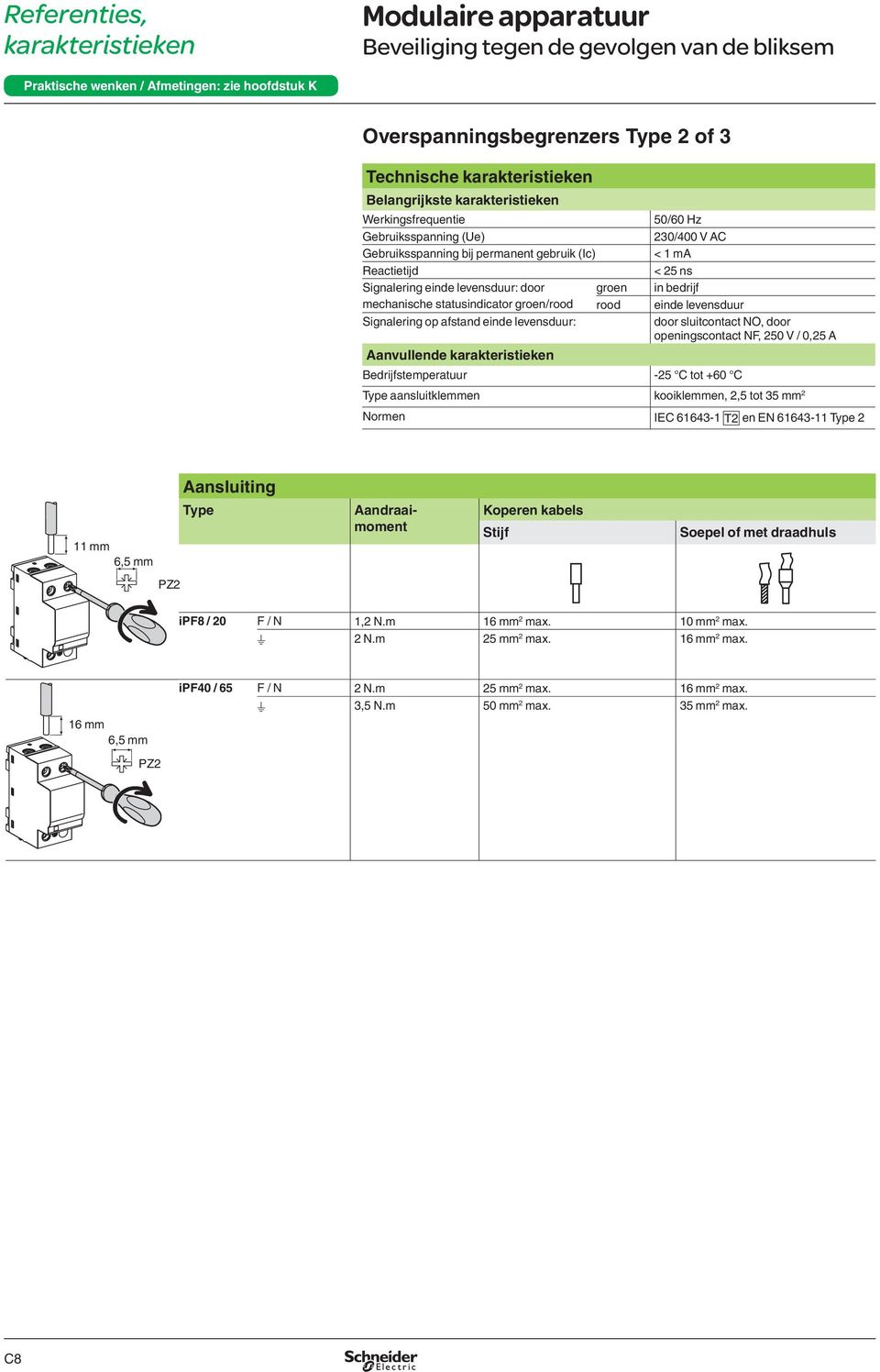 sluitcontact NO, door openingscontact NF, 250 V / 0,25 A Aanvullende Bedrijfstemperatuur -25 C tot +60 C Type aansluitklemmen kooiklemmen, 2,5 tot 35 mm 2 Normen IEC 61643-1 T2 en EN 61643-11 Type 2