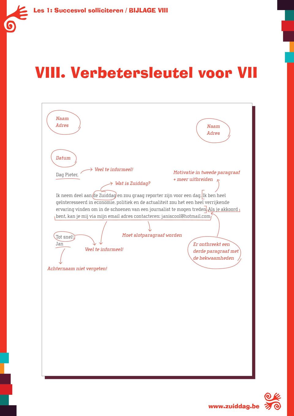 Ik ben heel geïnteresseerd in economie, politiek en de actualiteit zou het een heel verrijkende ervaring vinden om in de schoenen van een journalist te mogen treden.