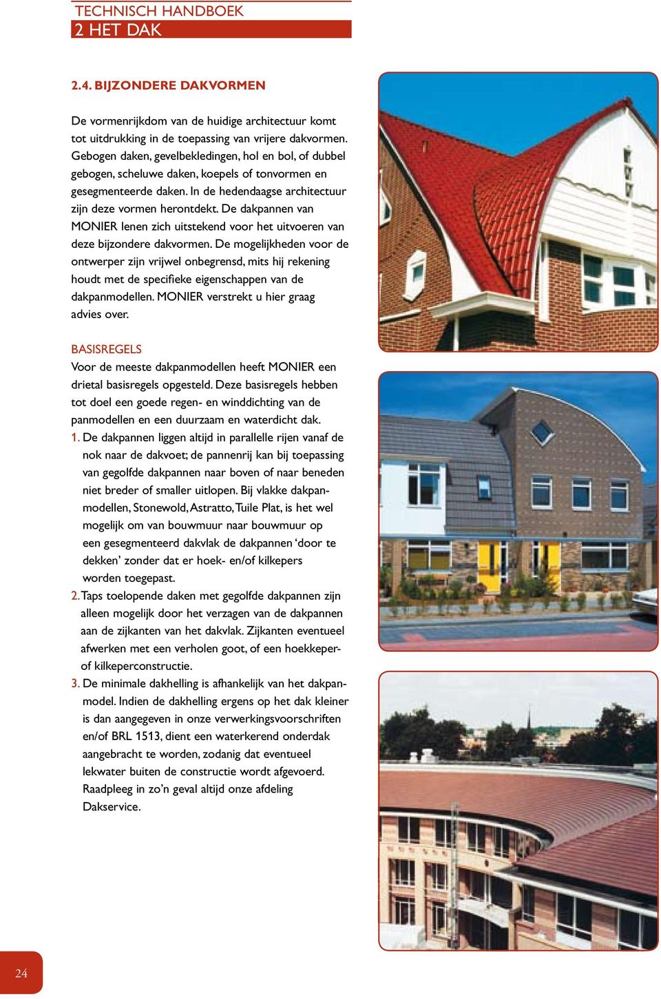 De dakpannen van MONIER lenen zich uitstekend voor het uitvoeren van deze bijzondere dakvormen.