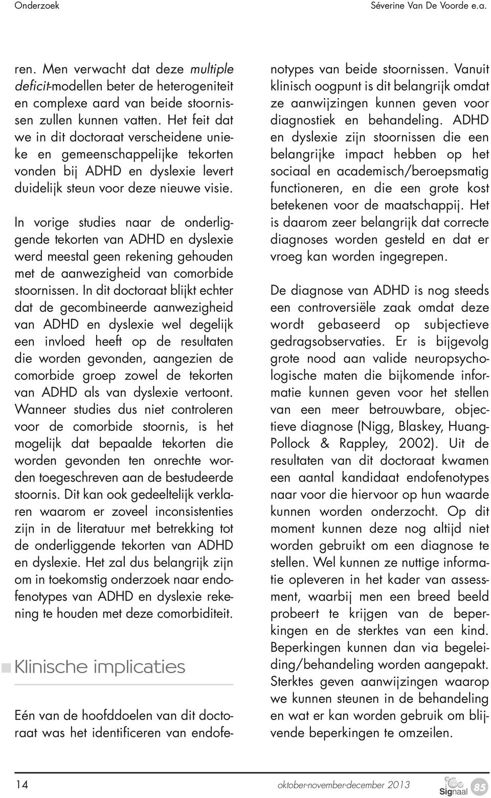 In vorige studies naar de onderliggende tekorten van ADHD en dyslexie werd meestal geen rekening gehouden met de aanwezigheid van comorbide stoornissen.