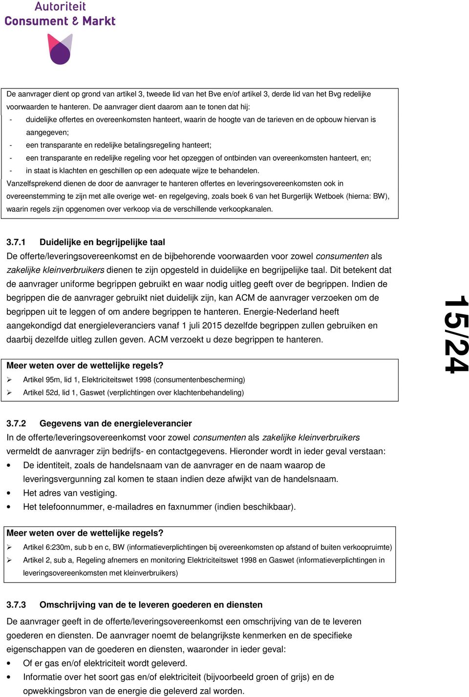 betalingsregeling hanteert; - een transparante en redelijke regeling voor het opzeggen of ontbinden van overeenkomsten hanteert, en; - in staat is klachten en geschillen op een adequate wijze te