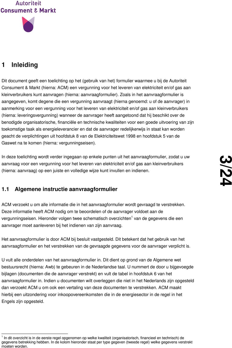 Zoals in het aanvraagformulier is aangegeven, komt degene die een vergunning aanvraagt (hierna genoemd: u of de aanvrager) in aanmerking voor een vergunning voor het leveren van elektriciteit en/of