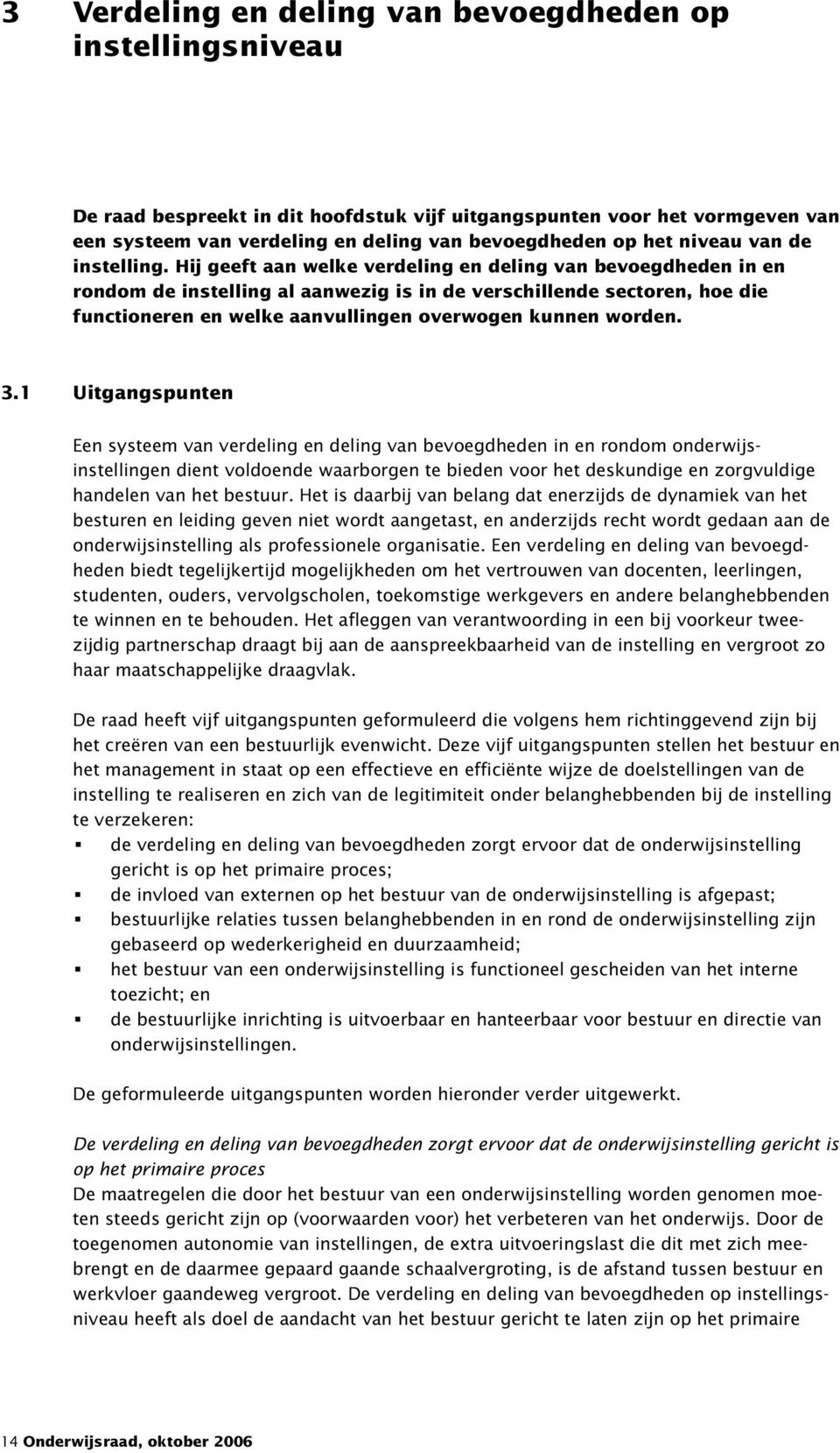 Hij geeft aan welke verdeling en deling van bevoegdheden in en rondom de instelling al aanwezig is in de verschillende sectoren, hoe die functioneren en welke aanvullingen overwogen kunnen worden. 3.