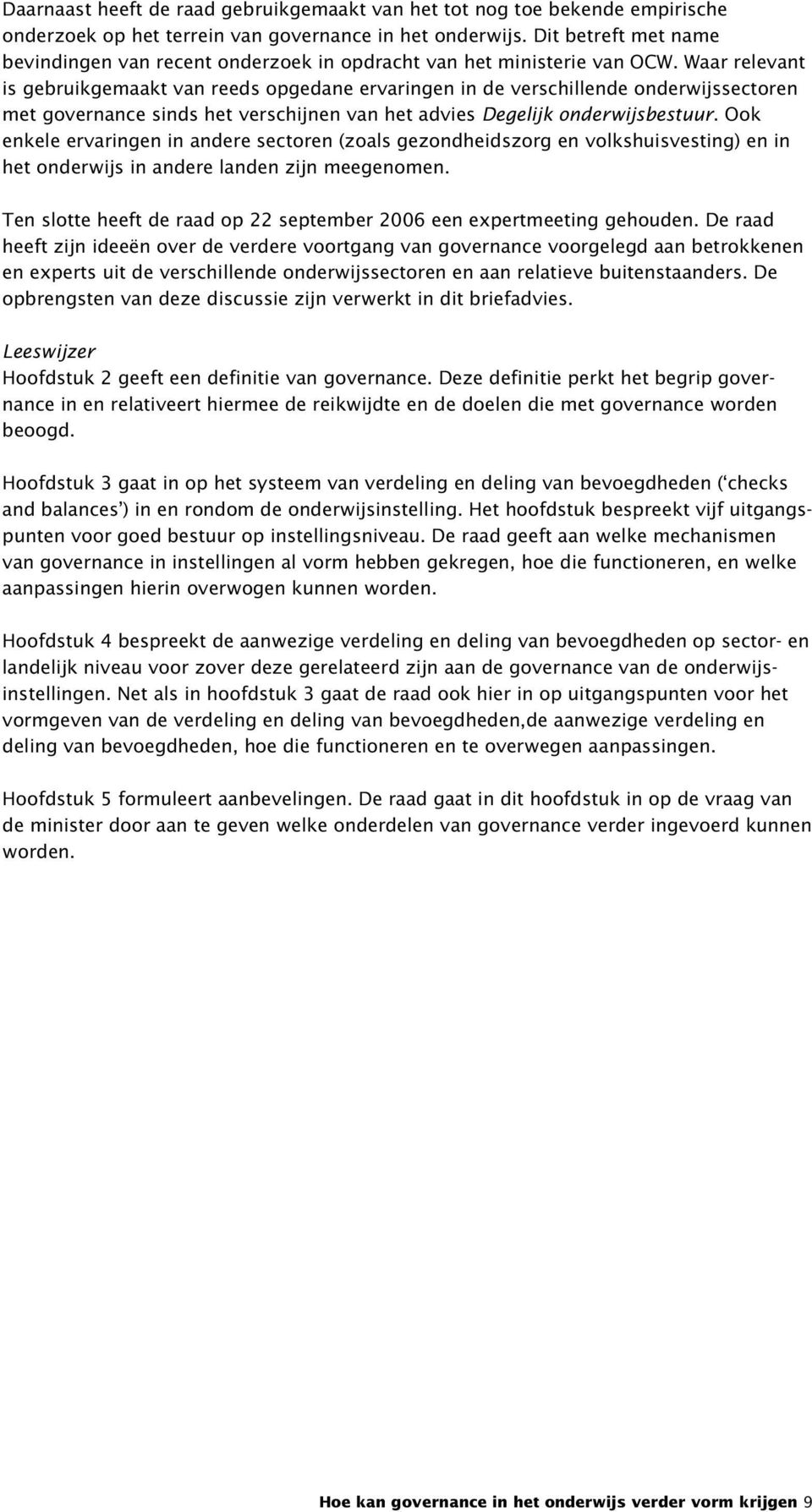 Waar relevant is gebruikgemaakt van reeds opgedane ervaringen in de verschillende onderwijssectoren met governance sinds het verschijnen van het advies Degelijk onderwijsbestuur.