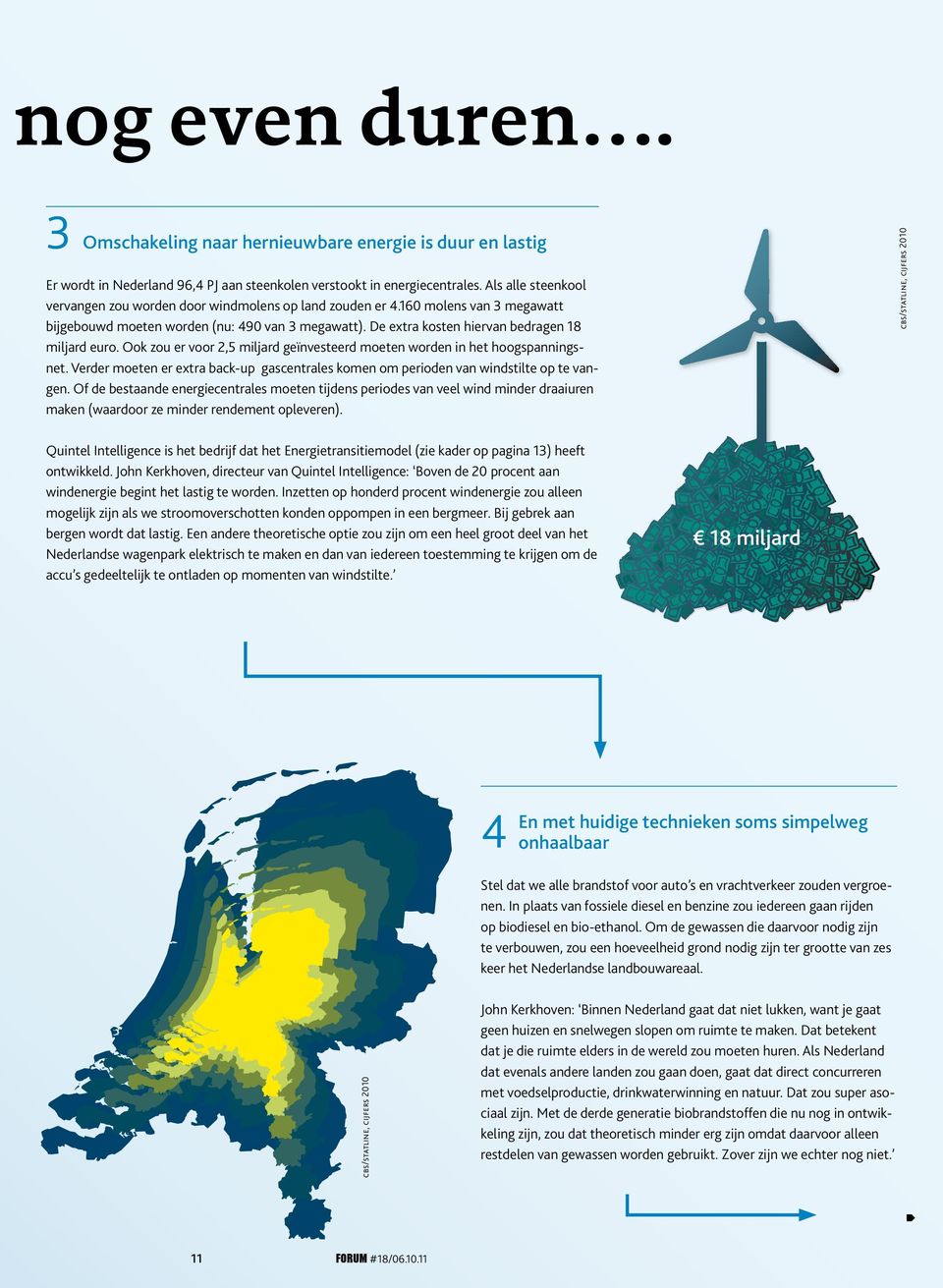 De extra kosten hiervan bedragen 18 miljard euro. Ook zou er voor 2,5 miljard geïnvesteerd moeten worden in het hoogspanningsnet.