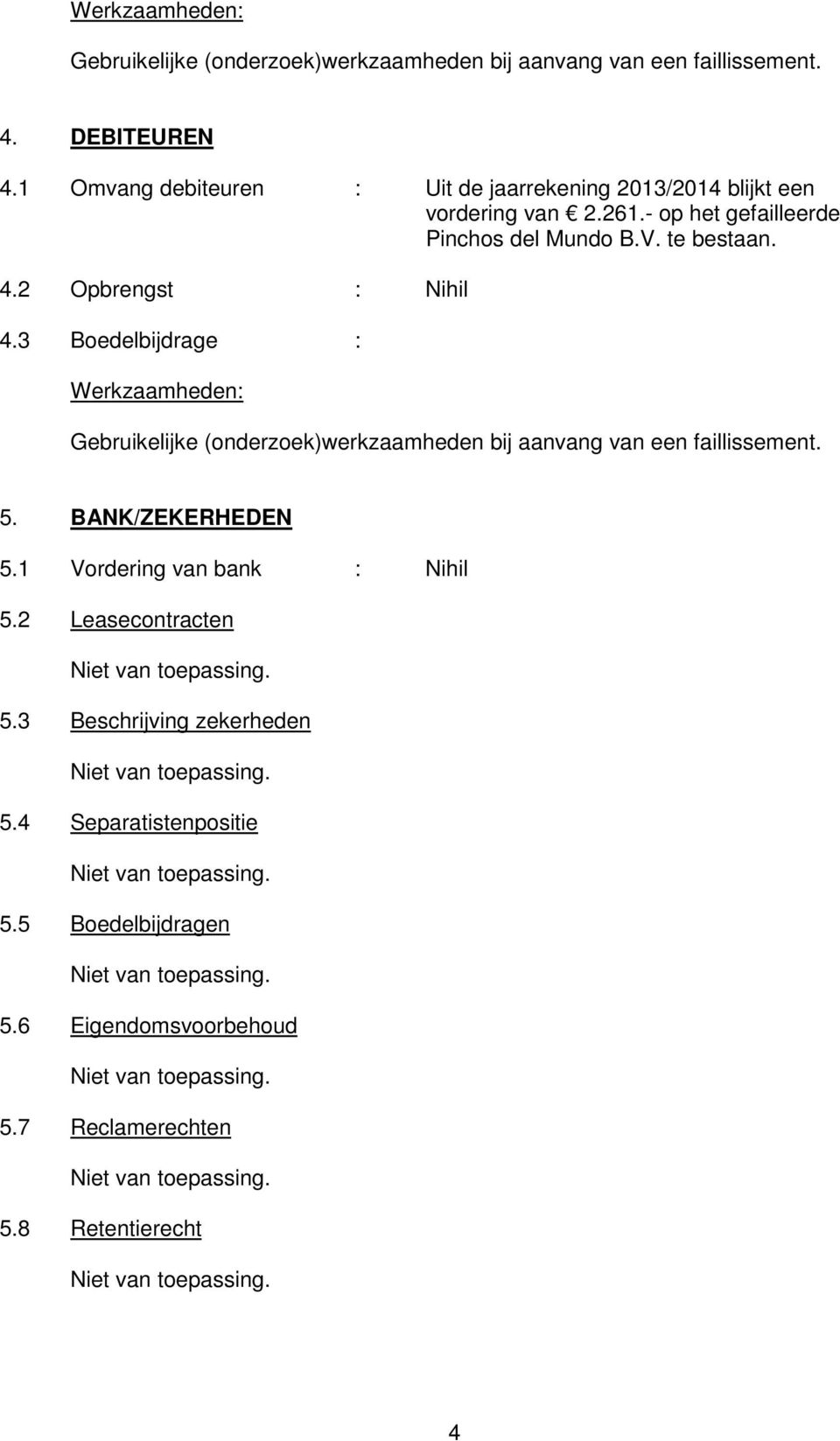 BANK/ZEKERHEDEN 5.1 Vordering van bank : Nihil 5.2 Leasecontracten 5.3 Beschrijving zekerheden 5.