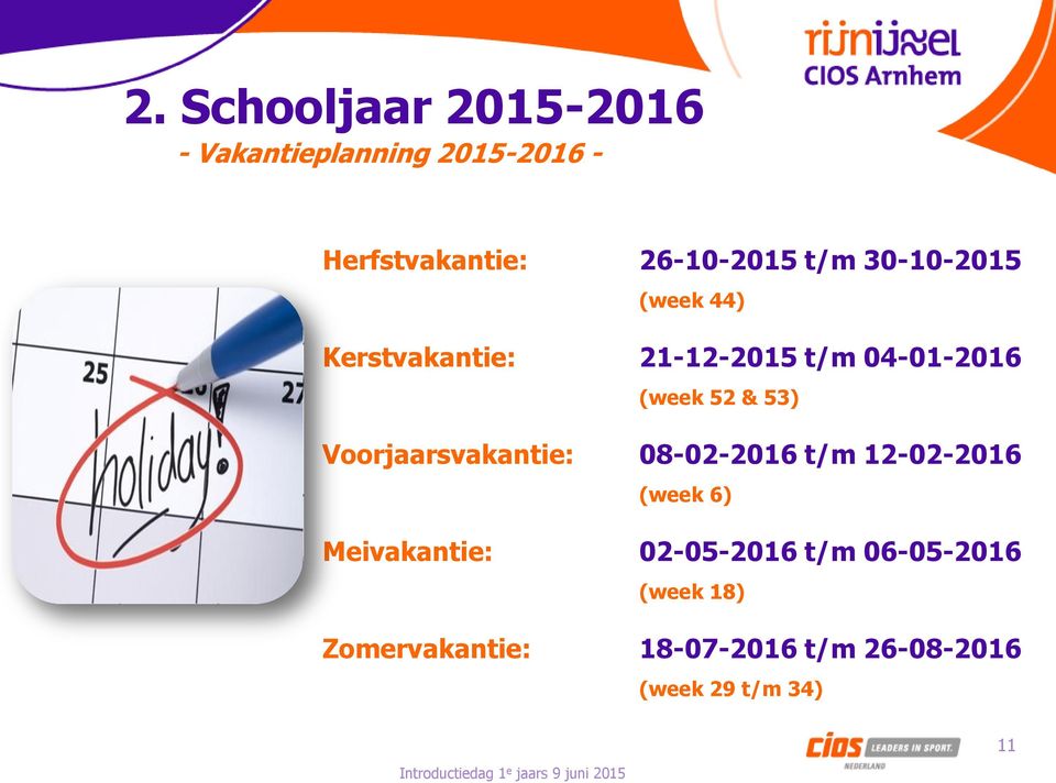 Voorjaarsvakantie: 08-02-2016 t/m 12-02-2016 (week 6) Meivakantie: 02-05-2016 t/m